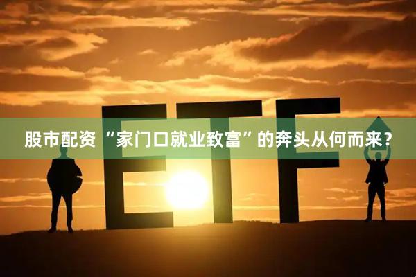 股市配资 “家门口就业致富”的奔头从何而来？